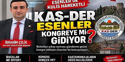 KAS-DER ESENLER KONGREYE Mİ GİDİYOR? KULİSLERDE İBRAHİM ÇELİK İDDİASI