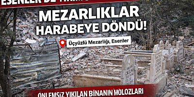MEZARLAR HARABEYE DÖNDÜ
