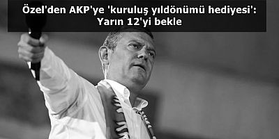 Özel'den AKP'ye 'kuruluş yıldönümü hediyesi': Yarın 12'yi bekle