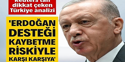 Reuters'tan dikkat çeken Türkiye analizi: Erdoğan riskle karşı karşıya