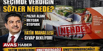 SAYIN GÖKSU FATİH MAHALLESİ’NE SEÇİMDE VERİLEN SÖZLER NEREDE?