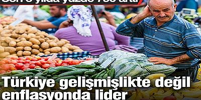 Türkiye gelişmişlikte değil enflasyonda lider: Son 6 yılda yüzde 790 arttı