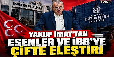 Yakup İmat’tan Esenler ve İBB’ye Çifte Eleştiri: “Vatandaş Açıklama Değil, Hizmet Bekliyor”
