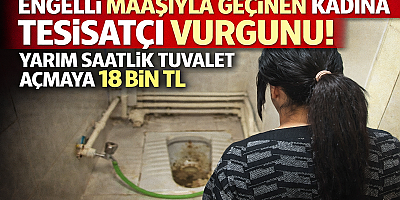 YARIM SAATLİK TUVALET AÇMA 18 BİN TL!