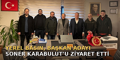 Yerel basın, Başkan Adayı Soner Karabulut’u ziyaret etti
